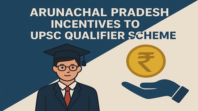 Arunachal Pradesh Incentives to UPSC Qualifier Scheme 1 Image of Incentives to UPSC Qualifier Scheme Arunachal Pradesh