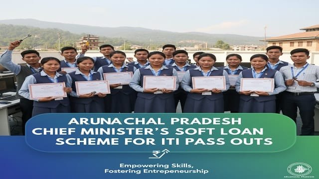Arunachal Pradesh Chief Minister's Soft Loan Scheme for ITI Pass Outs