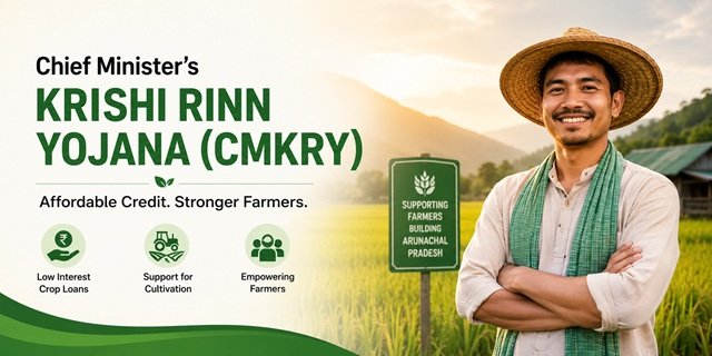 Arunachal Pradesh Chief Ministers Krishi Rinn Yojana (CMKRY)